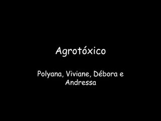 Agrotóxico Polyana, Viviane, Débora e Andressa 