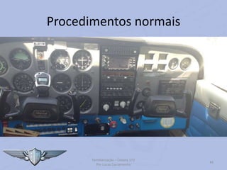 Procedimentos normais
Familiarização – Cessna 172
Por Lucas Carramenha
44
 
