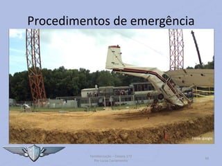 Procedimentos de emergência
Familiarização – Cessna 172
Por Lucas Carramenha
49
Fonte: google
 