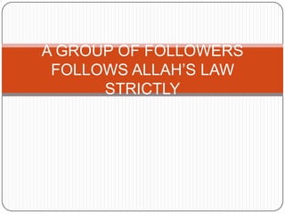 A GROUP OF FOLLOWERS FOLLOWS ALLAH’S LAW STRICTLY 
