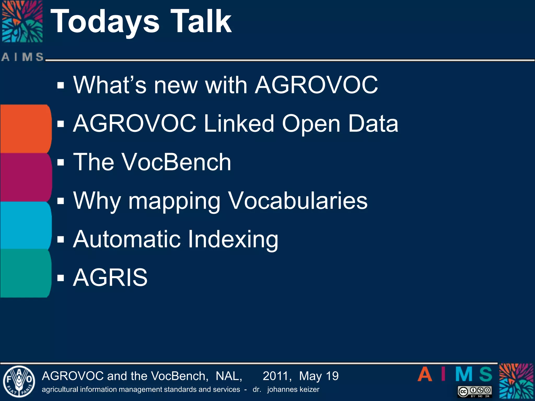 Todays Talk What’s new with AGROVOCAGROVOC Linked Open DataThe VocBenchWhy mapping VocabulariesAutomatic IndexingAGRIS