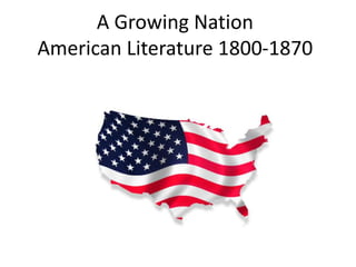 A Growing NationAmerican Literature 1800-1870 