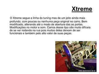 streetCaracterísticas principais: um carro de competição para andar nas ruas com a performance e funcionalidade. Bancos concha, suspensão preparada, motor forte, uma preparação no som, rodas. 