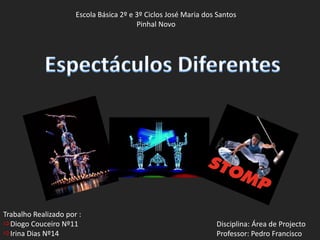 Escola Básica 2º e 3º Ciclos José Maria dos Santos  Pinhal Novo   Espectáculos Diferentes Trabalho Realizado por : ,[object Object]