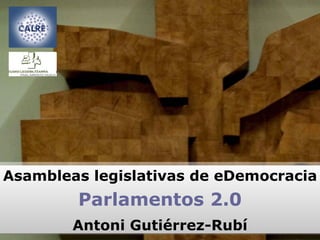 Asambleas legislativas de eDemocracia Parlamentos 2.0 Antoni Gutiérrez-Rubí 