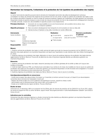 Plan directeur du canton de Berne                                                                                                         Mesure B_01


Harmoniser les transports, l'urbanisme et la protection de l'air (système de pondération des trajets)
Objectif
Le canton harmonise les objectifs poursuivis dans le domaine de l'urbanisation (promotion des pôles de développement cantonaux,
consolidation du réseau de centres) et les exigences de la protection de l'air et du climat. A l'aide du système de pondération des trajets, il crée
les conditions permettant d'exploiter au mieux la marge de manœuvre existante s'agissant de l'implantation de projets générant une importante
fréquentation (projets de grande envergure au sens du plan de mesures de protection de l'air) en des emplacements stratégiquement importants
à l'échelle cantonale, compte tenu des sensibilités et capacités propres à ces emplacements.
Principes directeurs:       2 Conscients de nos responsabilités vis-à-vis de l'environnement, de la société et de la culture, nous
                              encourageons une croissance qualitative
Objectifs principaux:       B Faire concorder le développement des transports et communications et celui du milieu bâti
                            D Valoriser les lieux d'habitation et les pôles d'activités de manière différenciée

Intervenants                                                             Réalisation                                    Etat de la coordination
Canton de Berne      beco                                                                                               en général:
                                                                             A court terme        jusqu'en 2014
                     OACOT                                                                                              Coordination réglée
                                                                             A moyen terme        entre 2014 et 2018
                     OCEE
                                                                             Tâche durable
Régions              Conférences régionales
                     Régions d'aménagement
Responsabilité:      OACOT

Mesure
1. Système cantonal de pondération des trajets: le crédit cantonal de trajets que le plan de mesures de protection de l'air 2000/2015 met à la
disposition des projets générant une importante fréquentation est réparti avec l'approbation du plan directeur selon des critères d'aménagement
(cf. verso).
2. Systèmes régionaux de pondération des trajets: élaboration et mise en œuvre de systèmes régionaux de pondération des trajets dans les
agglomérations de Berne, Bienne et Thoune afin de déterminer les sites d'importance régionale destinés aux affectations générant une
importante fréquentation.

Démarche
1. Système cantonal de pondération des trajets: réexamen périodique des conditions générales afin de vérifier qu'elles sont toujours bien
fondées et d'actualité.
2. Crédit de trajets réservé aux PDE, aux infrastructures cantonales et aux centres du 3e niveau: les modalités de mise en œuvre du système de
pondération des trajets pour les projets de construction générant une importante fréquentation ont été introduites dans la législation à l'occasion
de la révision de l'ordonnance sur les constructions (art. 91a ss OC).
3. Systèmes régionaux de pondération des trajets pour Berne, Bienne et Thoune: mise en œuvre et controlling.

Interdépendances/objectifs en concurrence
- Conflit entre le respect des valeurs limites d'immission sur l'ensemble du territoire cantonal d'une part, et l'objectif d'une décentralisation
concentrée dans le domaine de l'urbanisation d'autre part
- Respect des limites locales d'ici à 2015 (pollutions atmosphérique et sonore, capacité du réseau routier)
- Harmonisation avec le dimensionnement des zones à bâtir communales (A_01)
- Etudes sur la mobilité dans les régions de Berne, Thoune et Berthoud
Etudes de base
Ordonnance du 16 décembre 1985 sur la protection de l'air (OPair); plan de mesures de protection de l'air 2000/2015 du 20 juin 2001; réseau
de centres et programme PDE du canton de Berne; rapport intitulé "Nutzungskonzentration in luftschadstoffbelasteten Gebieten" (avril 2000) et
travaux de suivi

Indications pour le controlling
Achèvement des plans directeurs régionaux ou études concernant les sites destinés aux affectations générant une importante fréquentation
dans les agglomérations de Berne, Bienne et Thoune d'ici à fin 2002




Mise à jour arrêtée par le Conseil-exécutif le 25.08.2010 (ACE 1230)
 
