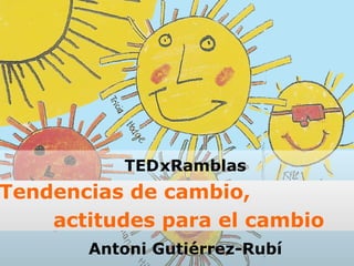 TED xRamblas Tendencias de cambio,  actitudes para el cambio Antoni Gutiérrez-Rubí 