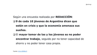 Según una encuesta realizada por REDACCIÓN:
 9 de cada 10 jóvenes de Argentina dicen que
están en crisis y que la economí...