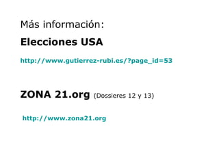 Más información: Elecciones USA  http://www.gutierrez-rubi.es/?page_id=53   ZONA 21.org   (Dossieres 12 y 13)   http://www.zona21.org   