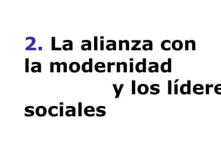 2.  La alianza con  la modernidad  y los líderes  sociales 