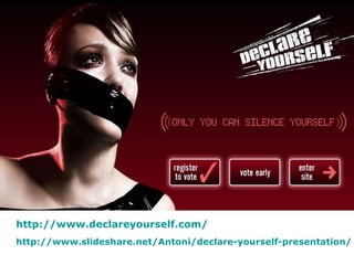 http://www.slideshare.net/Antoni/declare-yourself-presentation/ http://www.declareyourself.com/   