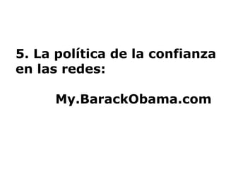 5. La política de la confianza en las redes:      My.BarackObama.com 