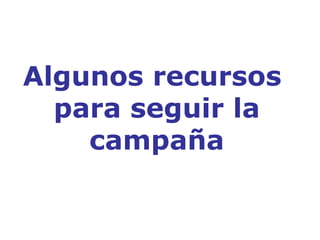 Algunos recursos  para seguir la campaña 