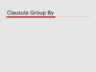 Clausula Group By
 