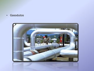 • Gasodutos

 