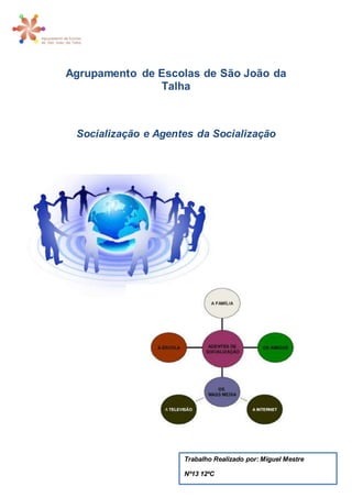 Agrupamento de Escolas de São João da
Talha
Socialização e Agentes da Socialização
Trabalho Realizado por: Miguel Mestre
Nº13 12ºC
 