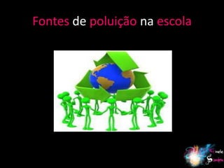 Fontes de poluição na escola




                               14
 