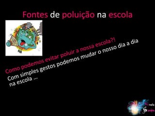 Fontes de poluição na escola




                               15
 