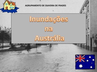 AGRUPAMENTO DE OLIVEIRA DE FRADES Inundações  na Austrália 