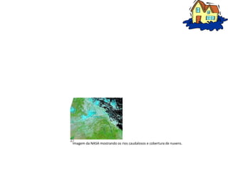 Imagem da NASA mostrando os rios caudalosos e cobertura de nuvens.