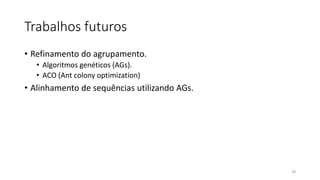 Trabalhos futuros
• Refinamento do agrupamento.
• Algoritmos genéticos (AGs).
• ACO (Ant colony optimization)
• Alinhamento de sequências utilizando AGs.
28
 