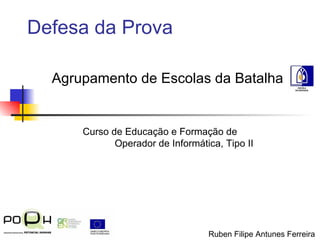Defesa da Prova   Agrupamento de Escolas da Batalha Curso de Educação e Formação de  Operador de Informática, Tipo II Ruben Filipe Antunes Ferreira 