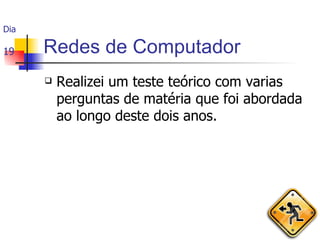 Redes de Computador Realizei um teste teórico com varias perguntas de matéria que foi abordada ao longo deste dois anos. Dia  19 