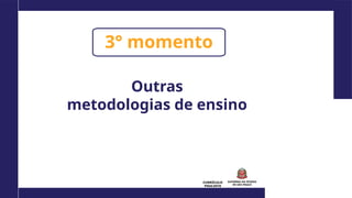 CURRÍCULO
PAULISTA
3° momento
Outras
metodologias de ensino
 
