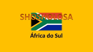 SHOSHOLOSAÁfrica do Sul