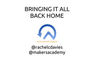 @rachelcdavies
@makersacademy
BRINGING IT ALL
BACK HOME
 