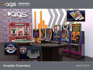 March 2018
Social Casino
Table Games
Premium EGMs
Orion
Core EGMs
ICON
Specialty EGMs
Big Red
Table Equipment
Investor Overview
 