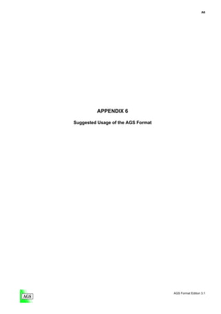 A6




         APPENDIX 6

Suggested Usage of the AGS Format




                                    AGS Format Edition 3.1
 