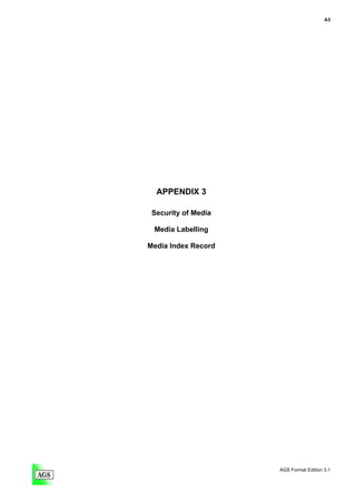 A3




  APPENDIX 3

 Security of Media

 Media Labelling

Media Index Record




                     AGS Format Edition 3.1
 