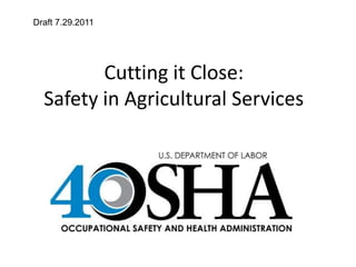 Draft 7.29.2011 Cutting it Close: Safety in Agricultural Services 