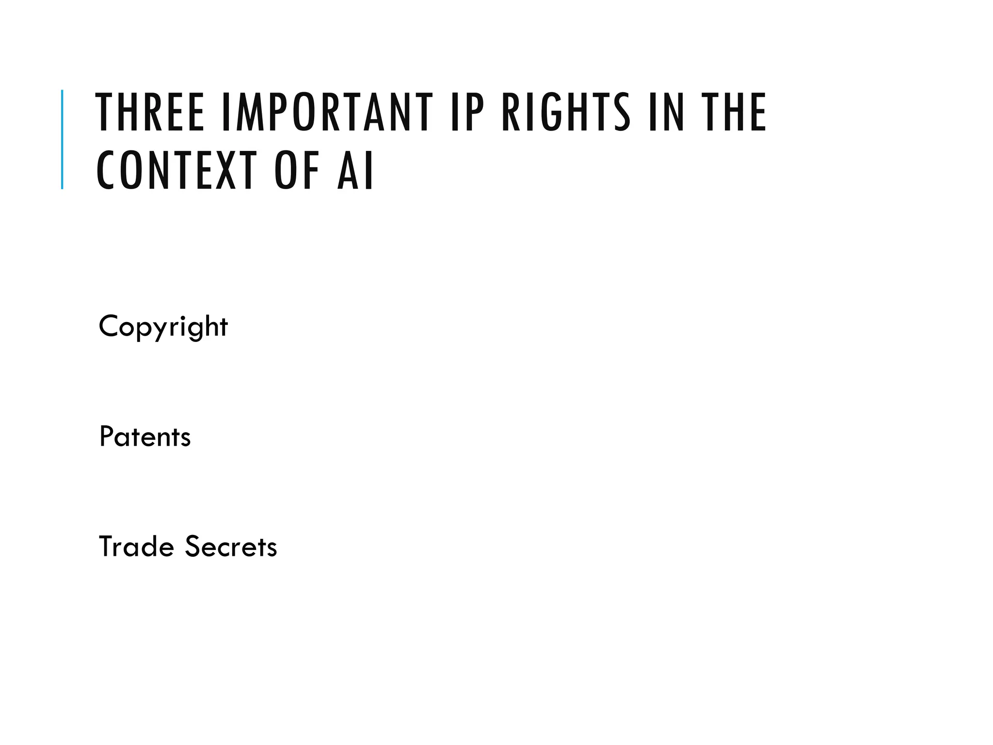 THREE IMPORTANT IP RIGHTS IN THE
CONTEXT OF AI
Copyright
Patents
Trade Secrets
 