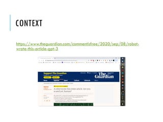 CONTEXT
https://www.theguardian.com/commentisfree/2020/sep/08/robot-
wrote-this-article-gpt-3
 