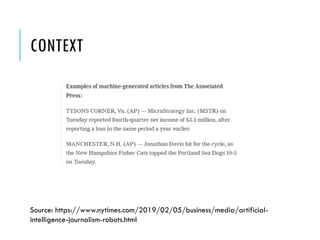 CONTEXT
Source: https://www.nytimes.com/2019/02/05/business/media/artificial-
intelligence-journalism-robots.html
 