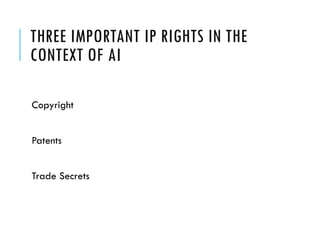 THREE IMPORTANT IP RIGHTS IN THE
CONTEXT OF AI
Copyright
Patents
Trade Secrets
 