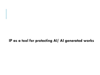 IP as a tool for protecting AI/ AI generated works
 