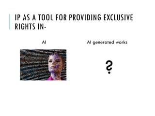 IP AS A TOOL FOR PROVIDING EXCLUSIVE
RIGHTS IN-
AI AI generated works
?
 