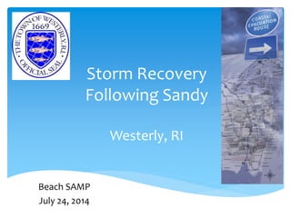 Storm Recovery
Following Sandy
Westerly, RI
Beach SAMP
July 24, 2014
 