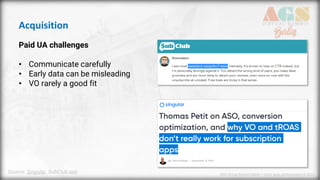 AGS Virtual Summit Berlin – Subs apps @thomasbcn © 2020
Source: Singular, SubClub.app
Acquisition
Paid UA challenges
• Com...