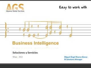 Business Intelligence
Soluciones y Servicios
Mayo | 2012              Miguel Ángel Rivera Alonso
                         BI Solutions Manager
 