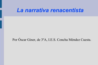 La narrativa renacentista Por Óscar Giner, de 3ºA, I.E.S. Concha Méndez Cuesta. 