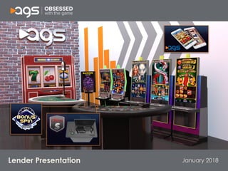 January 2018
Social Casino
Table Games
Premium EGMs
Orion
Core EGMs
ICON
Specialty EGMs
Big Red
Table Equipment
Lender Presentation
 