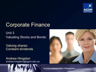 Corporate Finance Unit 3 Valuating Stocks and Bonds Valuing shares:Constant dividends  Andrew Hingstonandrew.hingston@agsm.edu.au 