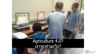 Agriculture 4.0?
เรำจะทำอะไร?
4
 