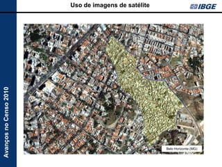 Avanços no Censo 2010   Uso de imagens de satélite




                                                     Belo Horizonte (MG)
 