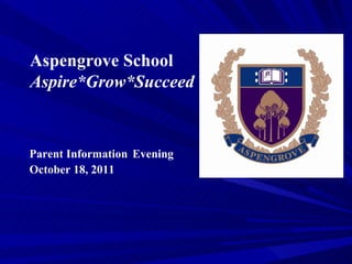 Aspengrove School Aspire*Grow*Succeed Parent Information   Evening October 18, 2011 