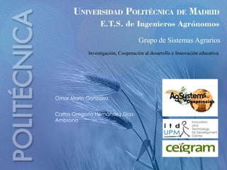 11
Grupo de Sistemas Agrarios
Investigación, Cooperación al desarrollo e Innovación educativa
Omar Marín González
Carlos Gregorio Hernández Díaz-
Ambrona
 